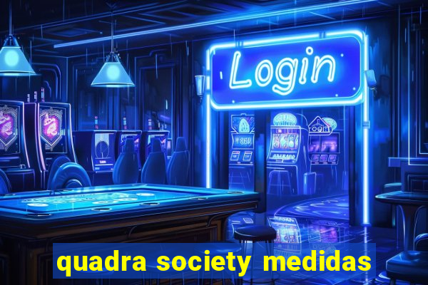 quadra society medidas